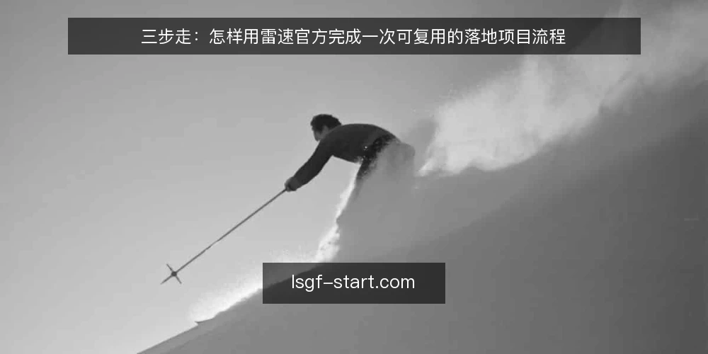 三步走:怎样用雷速官方完成一次可复用的落地项目流程 — 基线准备:确认雷速官方入口与权限边界 配图