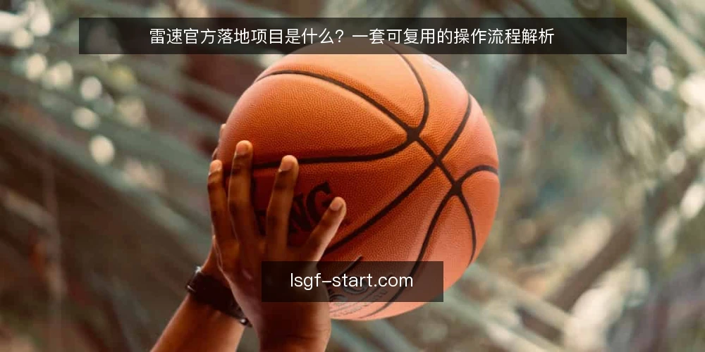 雷速官方落地项目是什么？一套可复用的操作流程解析 — 准备阶段：明确项目边界与信号来源 配图