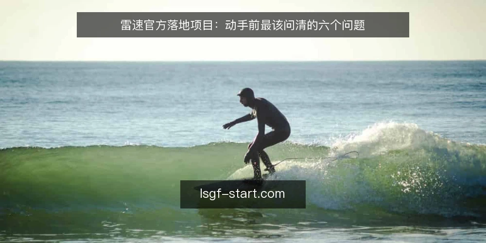 雷速官方落地项目:动手前最该问清的六个问题 — 先弄清:雷速官方落地项目到底在解决什么问题? 配图