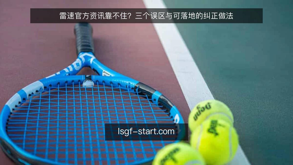 雷速官方资讯靠不住？三个误区与可落地的纠正做法